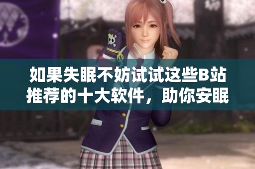 如果失眠不妨试试这些B站推荐的十大软件，助你安眠解忧