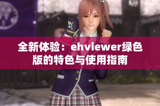 全新体验：ehviewer绿色版的特色与使用指南