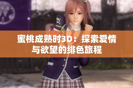 蜜桃成熟时3D：探索爱情与欲望的绯色旅程