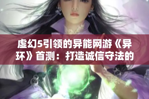 虚幻5引领的异能网游《异环》首测：打造诚信守法的都市新体验