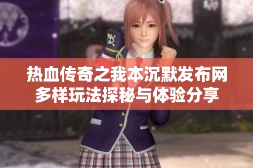 热血传奇之我本沉默发布网多样玩法探秘与体验分享