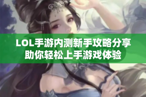 LOL手游内测新手攻略分享助你轻松上手游戏体验