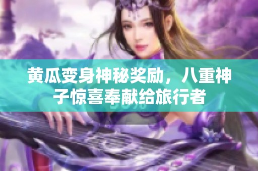 黄瓜变身神秘奖励，八重神子惊喜奉献给旅行者