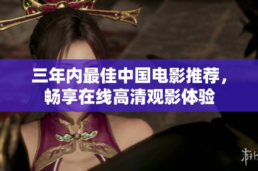 三年内最佳中国电影推荐，畅享在线高清观影体验