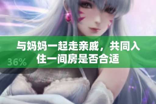 与妈妈一起走亲戚，共同入住一间房是否合适