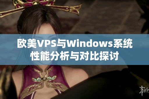 欧美VPS与Windows系统性能分析与对比探讨