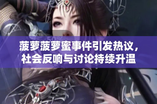 菠萝菠萝蜜事件引发热议，社会反响与讨论持续升温