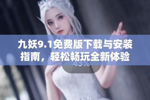 九妖9.1免费版下载与安装指南，轻松畅玩全新体验