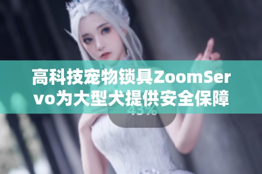 高科技宠物锁具ZoomServo为大型犬提供安全保障