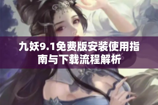 九妖9.1免费版安装使用指南与下载流程解析