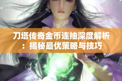 刀塔传奇金币连抽深度解析：揭秘最优策略与技巧