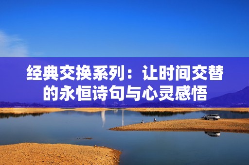 经典交换系列：让时间交替的永恒诗句与心灵感悟