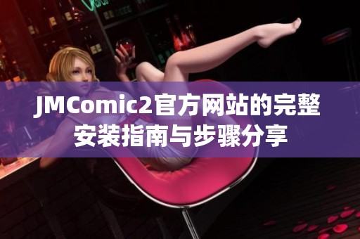JMComic2官方网站的完整安装指南与步骤分享