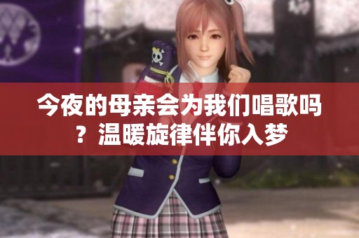 今夜的母亲会为我们唱歌吗？温暖旋律伴你入梦
