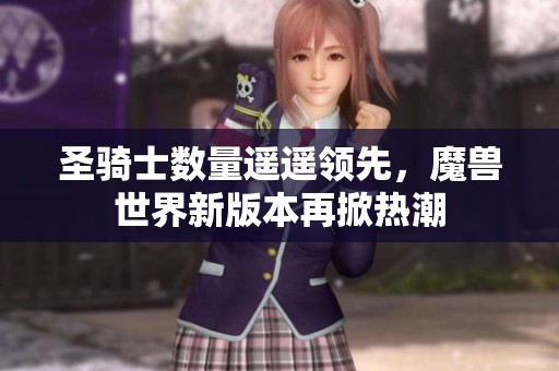 圣骑士数量遥遥领先，魔兽世界新版本再掀热潮