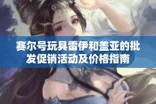 赛尔号玩具雷伊和盖亚的批发促销活动及价格指南