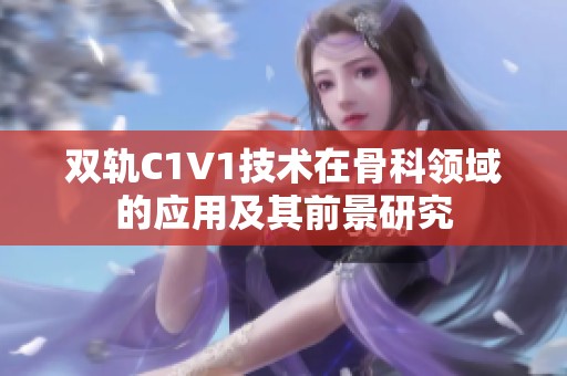 双轨C1V1技术在骨科领域的应用及其前景研究