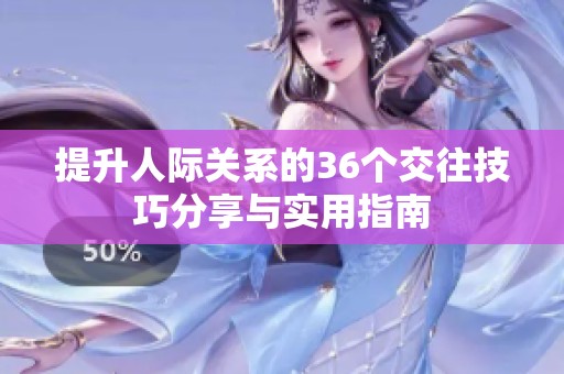 提升人际关系的36个交往技巧分享与实用指南