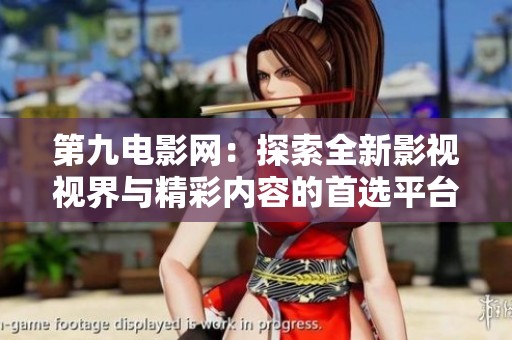 第九电影网：探索全新影视视界与精彩内容的首选平台