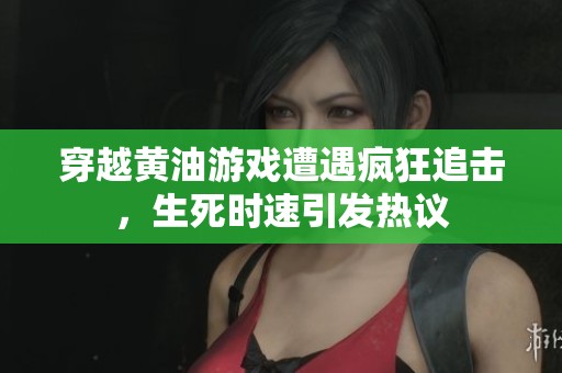 穿越黄油游戏遭遇疯狂追击，生死时速引发热议