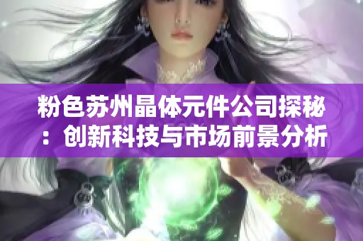 粉色苏州晶体元件公司探秘：创新科技与市场前景分析