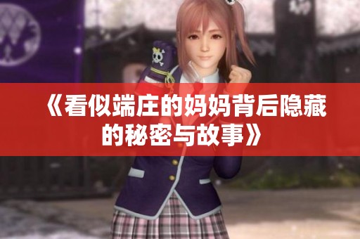 《看似端庄的妈妈背后隐藏的秘密与故事》