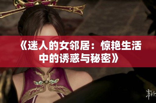 《迷人的女邻居：惊艳生活中的诱惑与秘密》