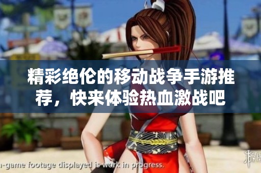 精彩绝伦的移动战争手游推荐，快来体验热血激战吧