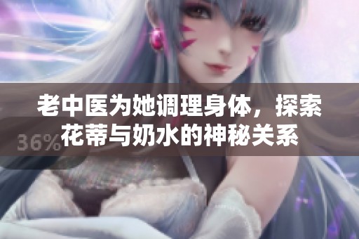 老中医为她调理身体，探索花蒂与奶水的神秘关系