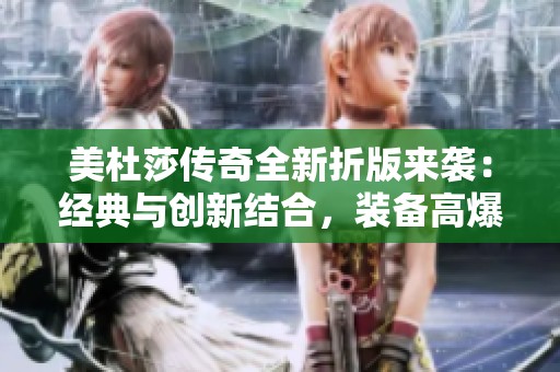 美杜莎传奇全新折版来袭：经典与创新结合，装备高爆，畅享流畅冒险体验