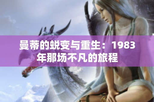 曼蒂的蜕变与重生：1983年那场不凡的旅程