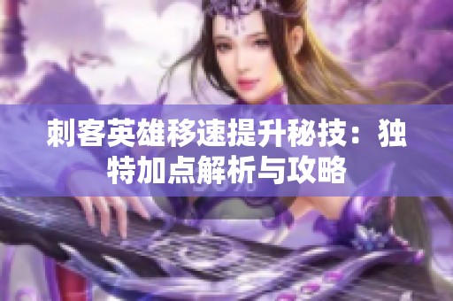 刺客英雄移速提升秘技：独特加点解析与攻略