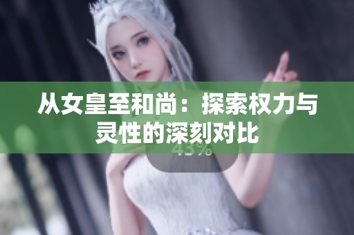 从女皇至和尚：探索权力与灵性的深刻对比