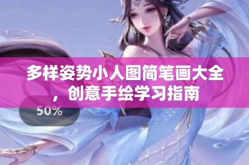 多样姿势小人图简笔画大全，创意手绘学习指南