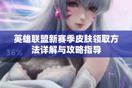 英雄联盟新赛季皮肤领取方法详解与攻略指导
