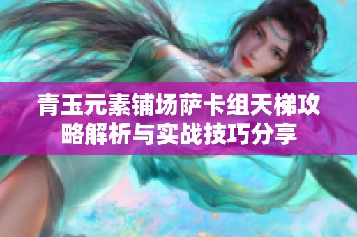 青玉元素铺场萨卡组天梯攻略解析与实战技巧分享