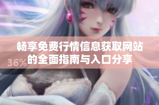 畅享免费行情信息获取网站的全面指南与入口分享