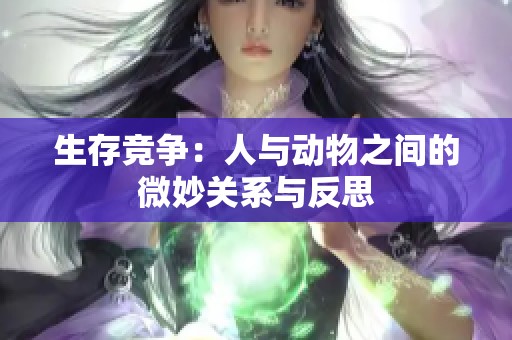 生存竞争：人与动物之间的微妙关系与反思