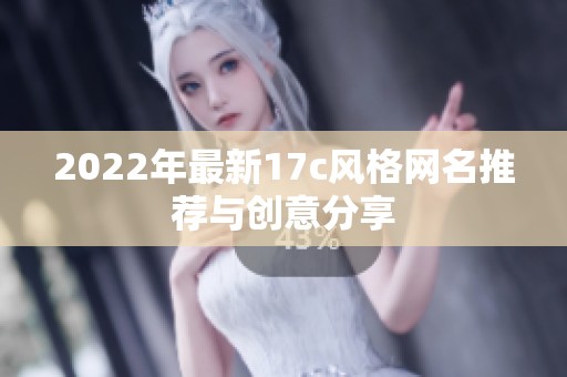 2022年最新17c风格网名推荐与创意分享