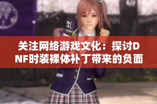 关注网络游戏文化：探讨DNF时装裸体补丁带来的负面影响