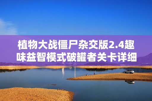植物大战僵尸杂交版2.4趣味益智模式破罐者关卡详细攻略分析