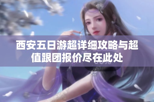 西安五日游超详细攻略与超值跟团报价尽在此处