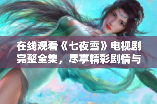 在线观看《七夜雪》电视剧完整全集，尽享精彩剧情与动人故事