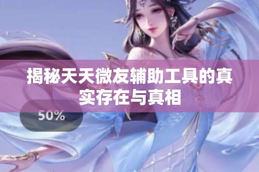 揭秘天天微友辅助工具的真实存在与真相