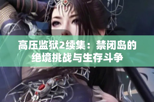高压监狱2续集：禁闭岛的绝境挑战与生存斗争