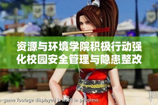 资源与环境学院积极行动强化校园安全管理与隐患整改工作