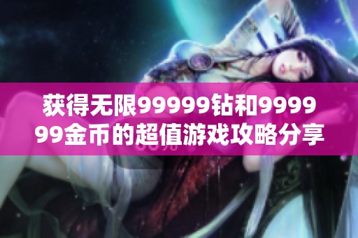 获得无限99999钻和999999金币的超值游戏攻略分享