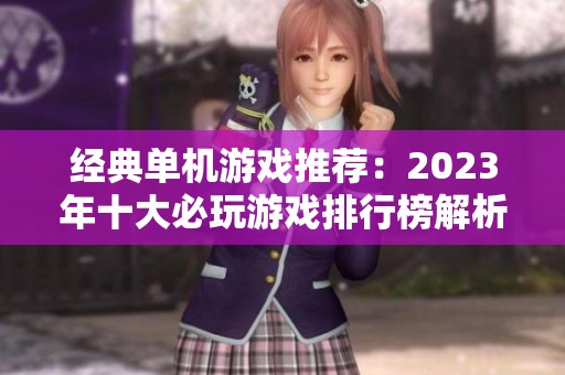 经典单机游戏推荐：2023年十大必玩游戏排行榜解析
