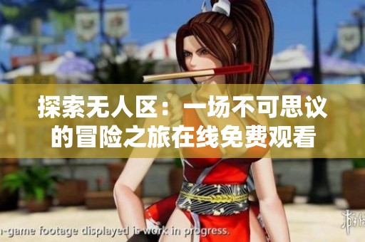 探索无人区：一场不可思议的冒险之旅在线免费观看