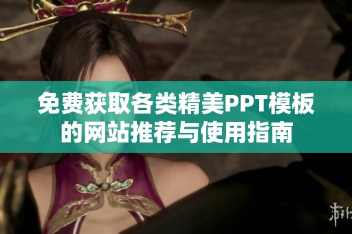 免费获取各类精美PPT模板的网站推荐与使用指南